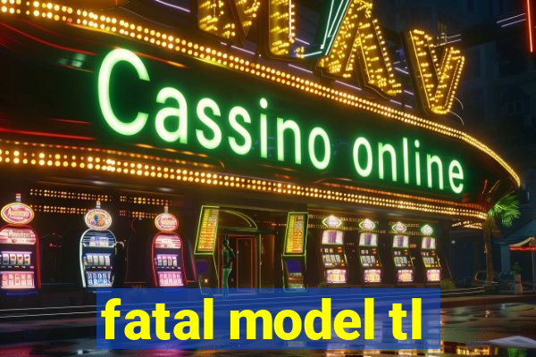 fatal model tl